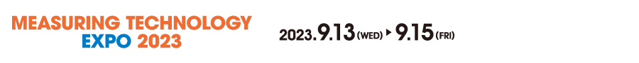 Measuring Technology Expo 2023 2023.9.13(WED)-15(FRI) TOKYO Big Sight